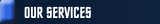 OUR SERVICES